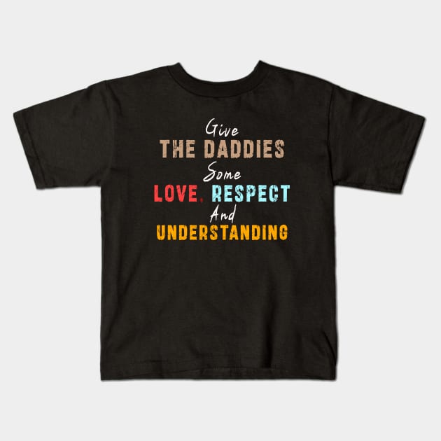 Give The Daddies Some love, respect and understanding: Newest design for daddies and son with quote saying "Give the daddies some love, respect and understanding" Kids T-Shirt by Ksarter